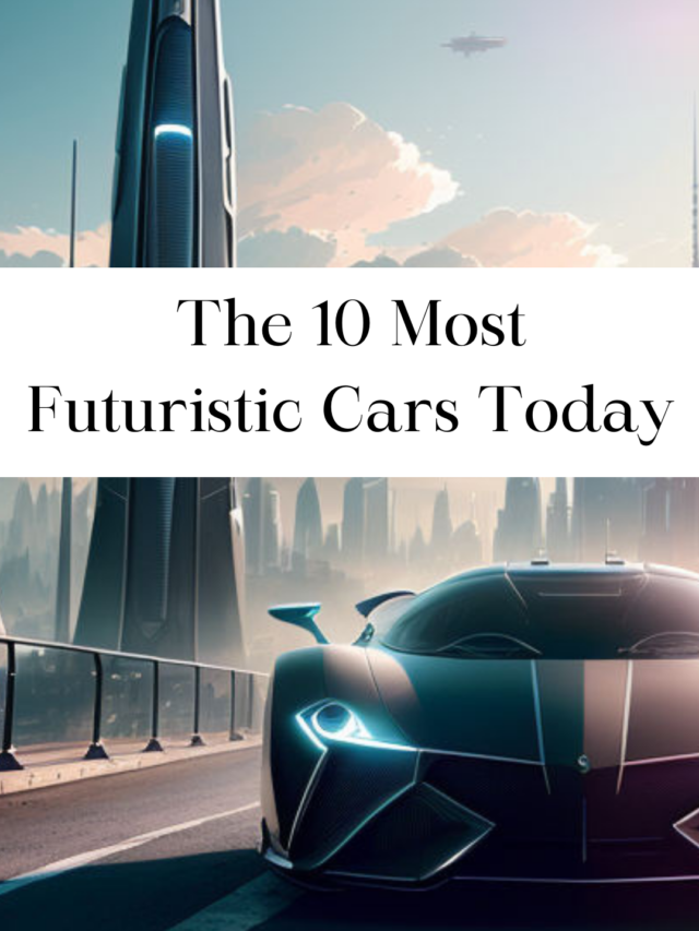 The 10 Most Futuristic Cars Today